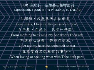 H581 主耶穌，我羨慕活在 祢 面前 LORD JESUS, I LONG IN THY PRESENCE TO LIVE ( 1/4)