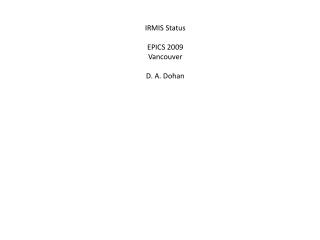 IRMIS Status EPICS 2009 Vancouver D. A. Dohan