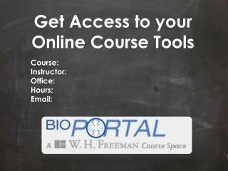 Get Access to your O nline Course Tools Course: Instructor: Office: Hours: Email: