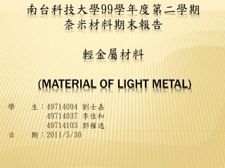 南台科技大學 99 學年度第二學期 奈米材料 期末報告 輕金屬材料 (material of light metal)