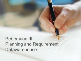 Pertemuan III Planning and Requirement Datawarehouse