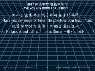 H617 你心有空處為主嗎？ HAVE YOU ANY ROOM FOR JESUS？ (1/3)