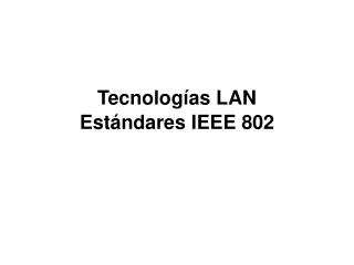 Tecnologías LAN Estándares IEEE 802