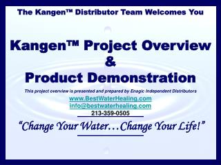 The Kangen™ Distributor Team Welcomes You Kangen™ Project Overview &amp; Product Demonstration