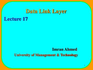 Data Link Layer Lecture 17 				Imran Ahmed University of Management &amp; Technology