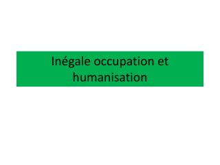 Inégale occupation et humanisation