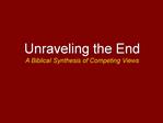 Unraveling the End A Biblical Synthesis of Competing Views