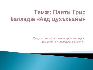 Тем æ : Плиты Грис Баллад æ « Авд цухъхъайы »