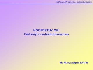 HOOFDSTUK XIII: Carbonyl a -substitutiereacties