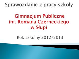 Sprawozdanie z pracy szkoły Gimnazjum Publiczne im. Romana Czerneckiego w Słupi