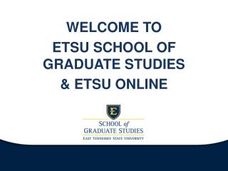 WELCOME TO ETSU SCHOOL OF GRADUATE STUDIES &amp; ETSU ONLINE