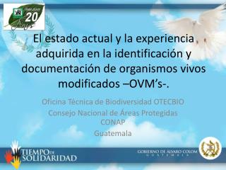 Oficina Técnica de Biodiversidad OTECBIO Consejo Nacional de Áreas Protegidas CONAP Guatemala