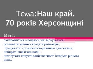 Тема: Наш край . 70 років Херсонщині