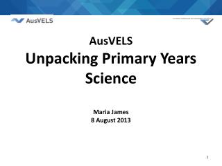 AusVELS Unpacking Primary Years Science Maria James 8 August 2013