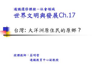 通識選修課程－社會領域 世界文明與發展 Ch.17 台灣 : 大洋洲原住民的原鄉 ?