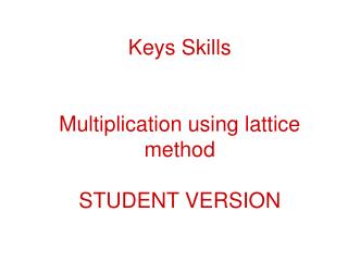 Keys Skills Multiplication using lattice method STUDENT VERSION