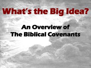 What’s the Big Idea? An Overview of The Biblical Covenants