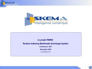 Le projet RIMES  Rushes Indexing Multimedia Exchange System Conférence 	ACF Novembre 2005