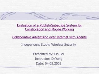 Independent Study: Wireless Security Presented by: Lin Bei Instructor: Dr.Yang Date: 04.05.2003