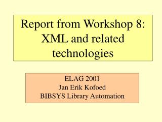 Report from Workshop 8: XML and related technologies