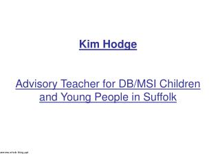Kim Hodge Advisory Teacher for DB/MSI Children and Young People in Suffolk