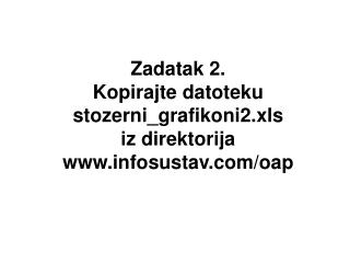 Zadatak 2. Kopirajte datoteku stozerni_grafikoni2.xls iz direktorija infosustav/oap