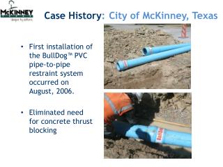 First installation of the BullDog™ PVC pipe-to-pipe restraint system occurred on August, 2006.