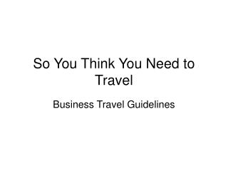 So You Think You Need to Travel