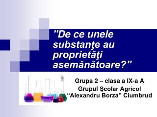 &quot; De ce unele substanţe au proprietăţi asemănătoare? &quot;