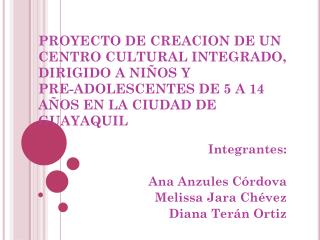 Integrantes: Ana Anzules Córdova Melissa Jara Chévez Diana Terán Ortiz