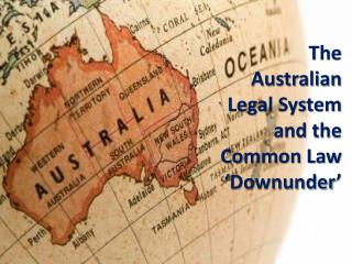 The Australian Legal System and the Common Law ‘ Downunder ’