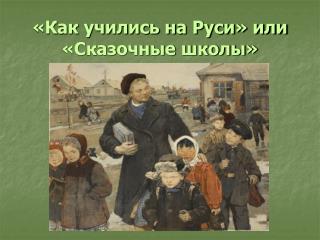 «Как учились на Руси» или «Сказочные школы»