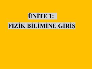 ÜNİTE 1: FİZİK BİLİMİNE GİRİŞ