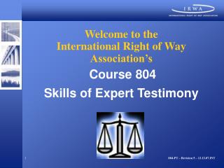 Welcome to the International Right of Way Association’s Course 804 Skills of Expert Testimony