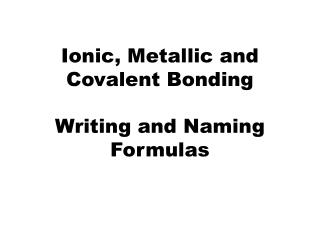 Ionic, Metallic and Covalent Bonding Writing and Naming Formulas