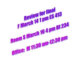 Review for final F March 14 1 pm ES 413 Room S March 16 4 pm BI 234 Office: M 11:30 am-12:30 pm