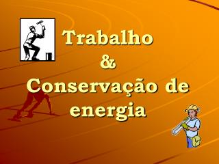 Trabalho &amp; Conservação de energia