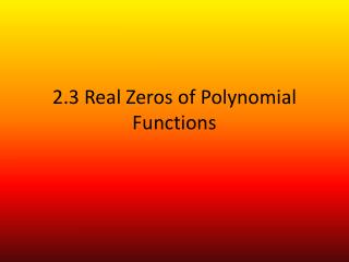 2.3 Real Zeros of Polynomial Functions