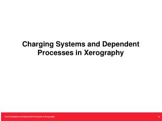 Charging Systems and Dependent Processes in Xerography