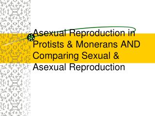 Asexual Reproduction in Protists &amp; Monerans AND Comparing Sexual &amp; Asexual Reproduction
