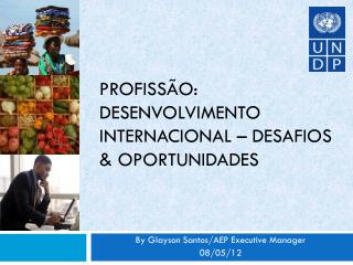 Profissão: Desenvolvimento internacional – Desafios &amp; oportunidades