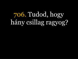 706. Tudod, hogy hány csillag ragyog?