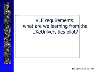 VLE requirements: what are we learning from the UKeUniversities pilot?