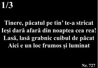 Tinere, păcatul pe tin ’ te-a stricat Ieși dară afară din noaptea cea rea!