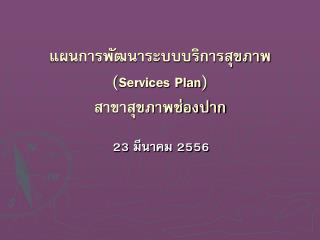 แผนการพัฒนาระบบบริการสุขภาพ ( Services Plan ) สาขาสุขภาพช่องปาก