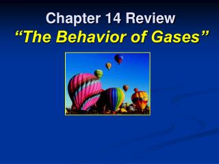 Chapter 14 Review “The Behavior of Gases”