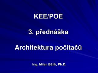 KEE/POE 3 . přednáška Architektura počítačů