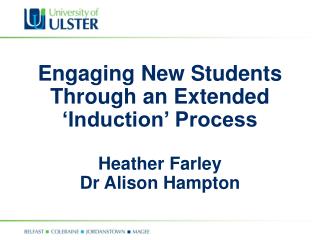 Engaging New Students Through an Extended ‘Induction’ Process Heather Farley Dr Alison Hampton