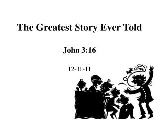 The Greatest Story Ever Told John 3:16 12-11-11