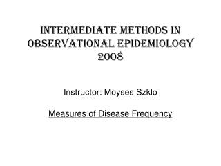 Intermediate methods in observational epidemiology 2008 Instructor: Moyses Szklo